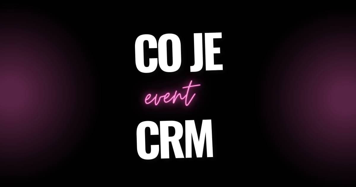 Event CRM: Klíč k úspěchu vašeho podnikání v eventech